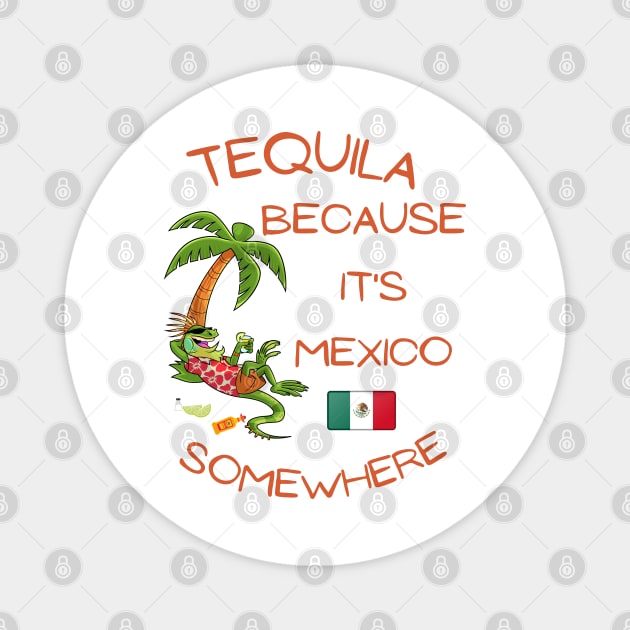 Tequila Because it's Mexico Somewhere - Iguana Magnet by IWANNAIGUANA